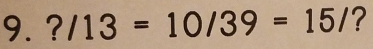 ?/13=10/39=15/ ?