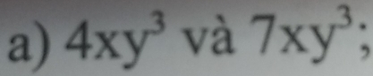 4xy^3 và 7xy^3.