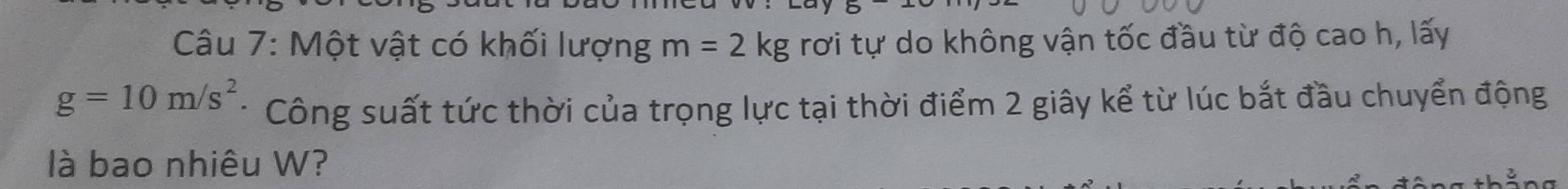 Một vật có khối lượng m=2kg rơi tự do không vận tốc đầu từ độ cao h, lấy
g=10m/s^2 * Công suất tức thời của trọng lực tại thời điểm 2 giây kể từ lúc bắt đầu chuyển động 
là bao nhiêu W?