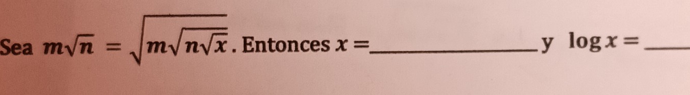 Sea msqrt(n)=sqrt(msqrt nsqrt x). Entonces x= _  y log x= _