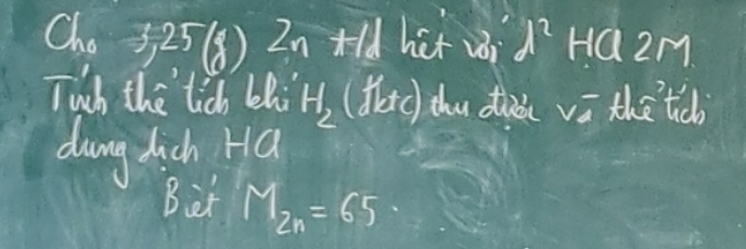 Cho 3,25(8) In x het vi d^2 HQ2M. 
Tuch the tich leli H_2 (dec) zhu didi vū the tic 
drung dich Ha 
Biet M_2n=65