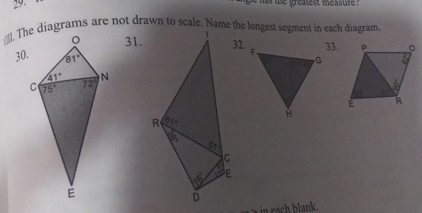 has the greatest measure ?
_]. The diagrams are not drawn to scale. Name the longest segment in each diagram.
31.32.33.
30.
in each blank.