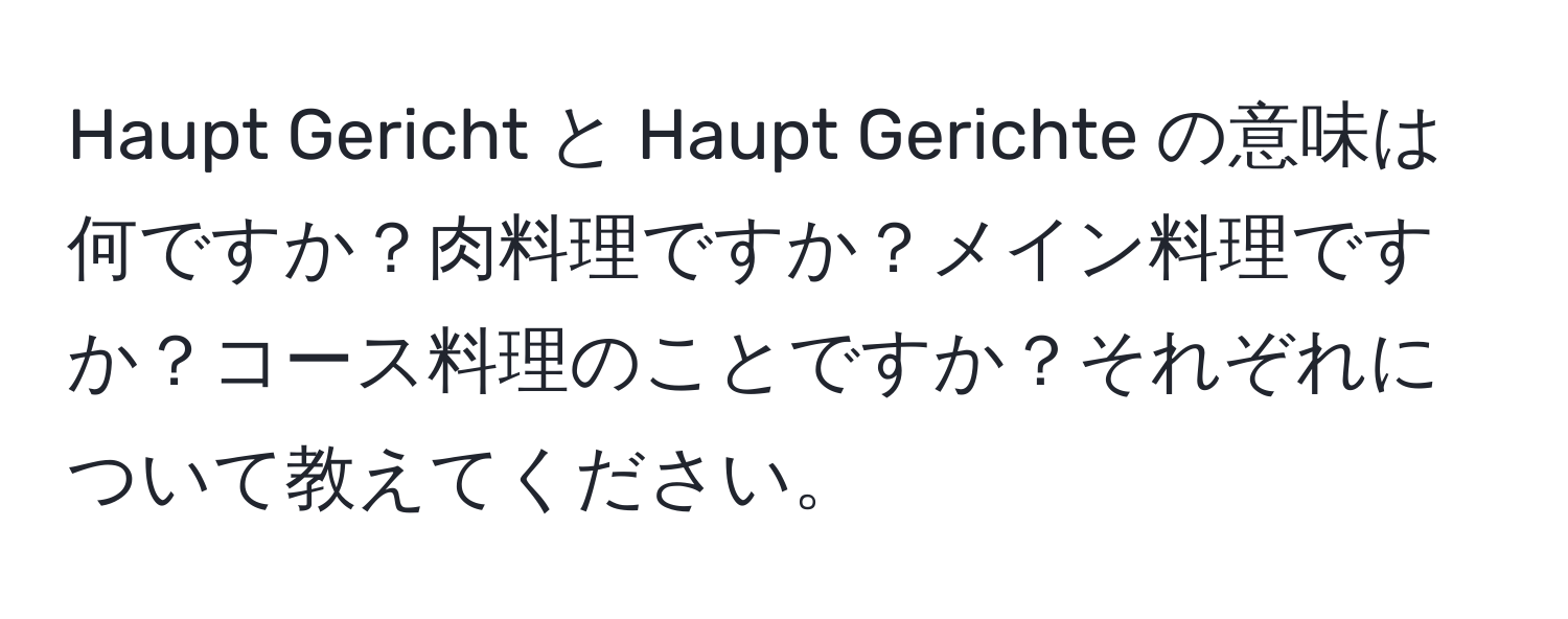 Haupt Gericht と Haupt Gerichte の意味は何ですか？肉料理ですか？メイン料理ですか？コース料理のことですか？それぞれについて教えてください。