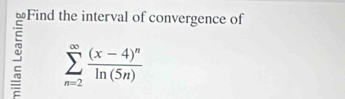 sumlimits _(n=2)^(∈fty)frac (x-4)^nln (5n)