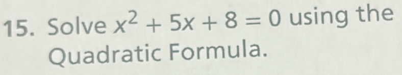 Solve x^2+5x+8=0 using the 
Quadratic Formula.