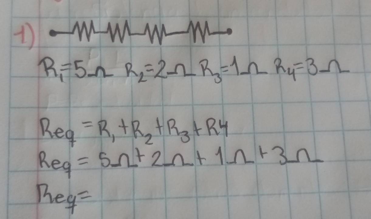 -w-w 1 ∠ -m
R_1=5Omega R_2=2Omega R_3=1Omega R_4=3Omega
R_eq=R_1+R_2+R_3+R_4
Req= =5Omega +2Omega +1Omega +3Omega
13eg=