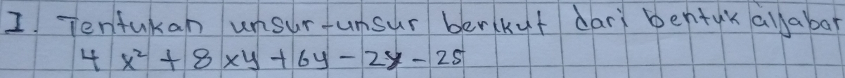 Tenfukan unsur fumsur ber(kut dari bentuk allabar
4x^2+8xy+6y-2y-25