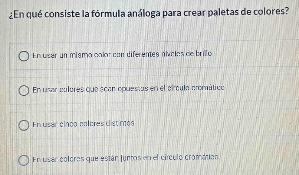 ¿En qué consiste la fórmula análoga para crear paletas de colores?
En usar un mismo color con diferentes niveles de brillo
En usar colores que sean opuestos en el círculo cromático
En usar cinco colores distintos
En usar colores que están juntos en el círculo cromático