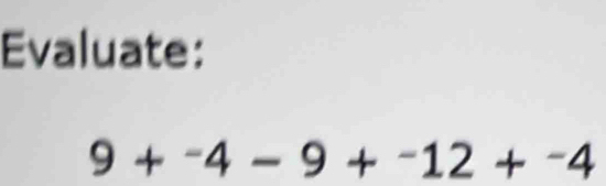 Evaluate:
9+^-4-9+^-12+^-4