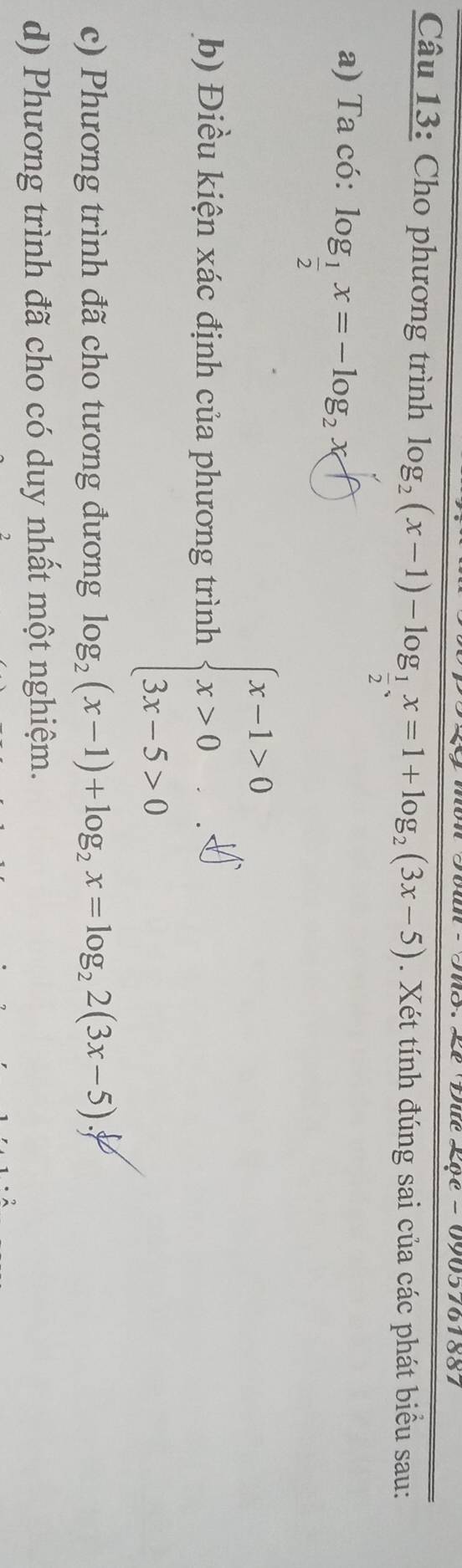 28: L Due L0e -0905701887 
Câu 13: Cho phương trình log _2(x-1)-log _ 1/2 x=1+log _2(3x-5). Xét tính đúng sai của các phát biểu sau: 
a) Ta có: log _ 1/2 x=-log _2x
b) Điều kiện xác định của phương trình beginarrayl x-1>0 x>0 3x-5>0endarray.
c) Phương trình đã cho tương đương log _2(x-1)+log _2x=log _22(3x-5). 
d) Phương trình đã cho có duy nhất một nghiệm.