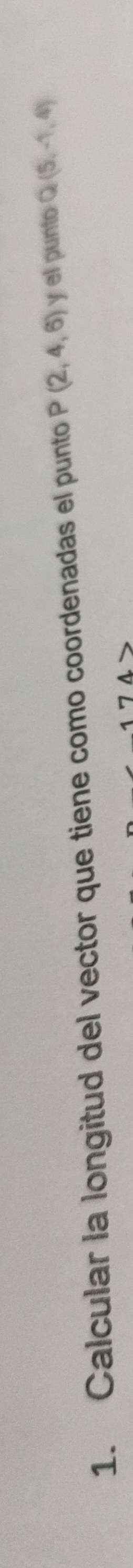 Calcular la longitud del vector que tiene como coordenadas el punto P(2,4,6) y el punto Q(5,-1,4)