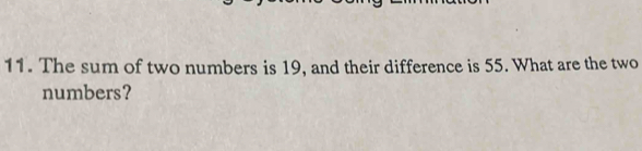 The sum of two numbers is 19, and their difference is 55. What are the two 
numbers?