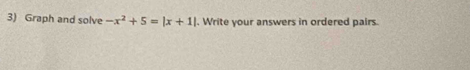 Graph and solve -x^2+5=|x+1|. Write your answers in ordered pairs.