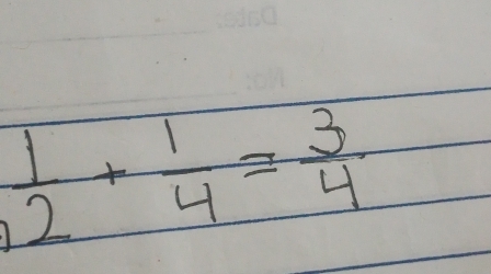  1/2 + 1/4 = 3/4 