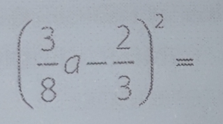 ( 3/8 a- 2/3 )^2=