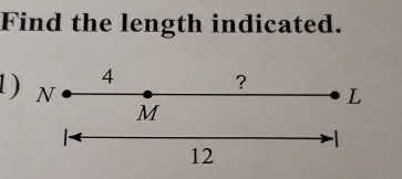 Find the length indicated. 
4 ？
L
1) N M
-
12