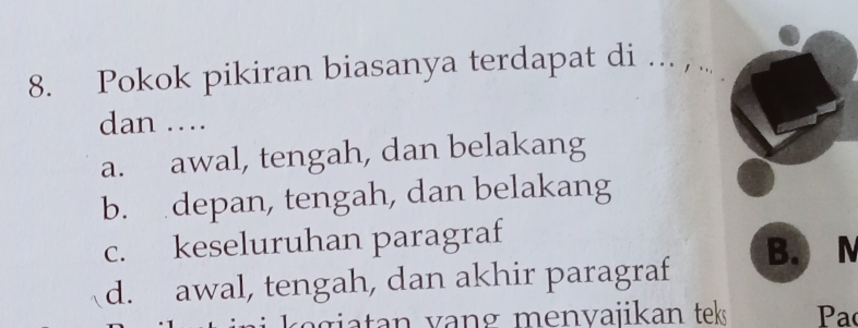 Pokok pikiran biasanya terdapat di_
dan ..
a. awal, tengah, dan belakang
b. depan, tengah, dan belakang
c. keseluruhan paragraf
B. N
d. awal, tengah, dan akhir paragraf
a gi a tan vang menvajikan tek Pa