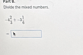 Divide the mixed numbers.
-4 2/3 / -3 1/6 
=□