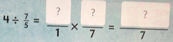 4/  7/5 = ?/1 *  ?/7 = ?/7 