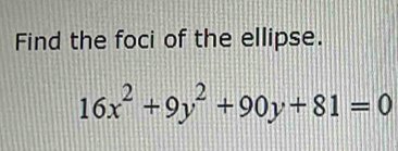 Find the foci of the ellipse.
16x^2+9y^2+90y+81=0