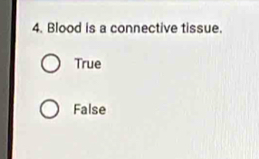 Blood is a connective tissue.
True
False