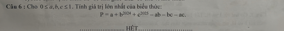 Cho 0≤ a, b, c≤ 1. Tính giá trị lớn nhất của biều thức:
P=a+b^(2024)+c^(2025)-ab-bc-ac. 
_HÉt_