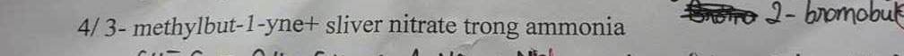 4/ 3 - methylbut -1-yne+ sliver nitrate trong ammonia