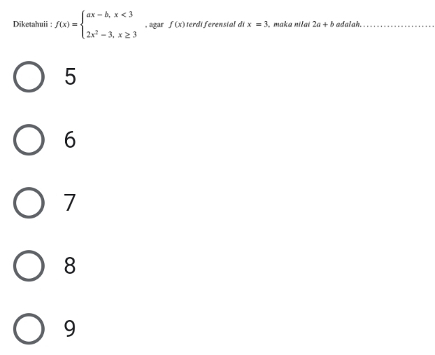 Diketahuii : f(x)=beginarrayl ax-b,x<3 2x^2-3,x≥ 3endarray. , agar f(x) terdīferensial dī x=3 , maka nilai 2a+b adalah._
5
6
7
8
9