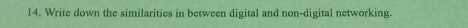 Write down the similarities in between digital and non-digital networking.