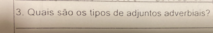 Quais são os tipos de adjuntos adverbiais? 
_