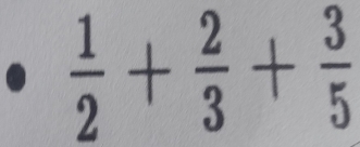  1/2 + 2/3 + 3/5 