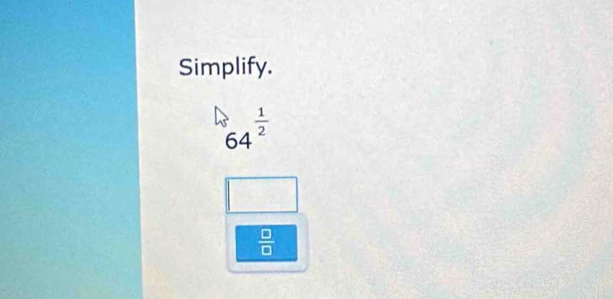 Simplify.
64^(frac 1)2
 □ /□  