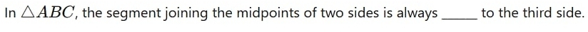 In △ ABC , the segment joining the midpoints of two sides is always _to the third side.