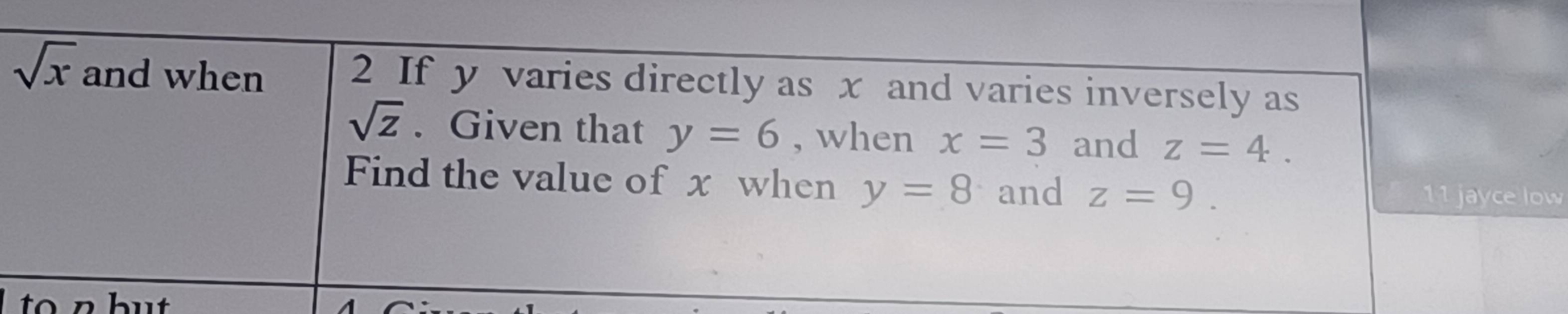 sqrt(x) and when 
2 If y varies directly as x and varies inversely as
sqrt(z). Given that y=6 , when x=3 and z=4. 
Find the value of x when y=8 and z=9. 11 jayce low 
to n but