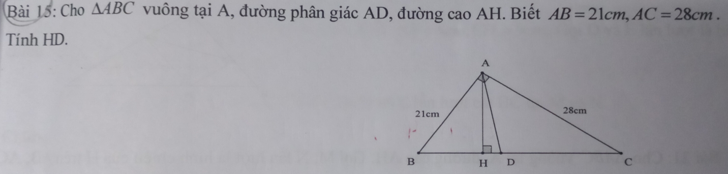 Cho △ ABC vuông tại A, đường phân giác AD, đường cao AH. Biết AB=21cm, AC=28cm. 
Tính HD.