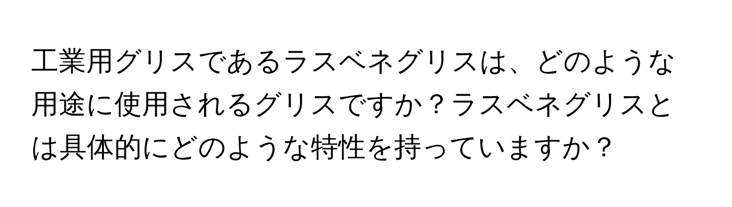 工業用グリスであるラスベネグリスは、どのような用途に使用されるグリスですか？ラスベネグリスとは具体的にどのような特性を持っていますか？