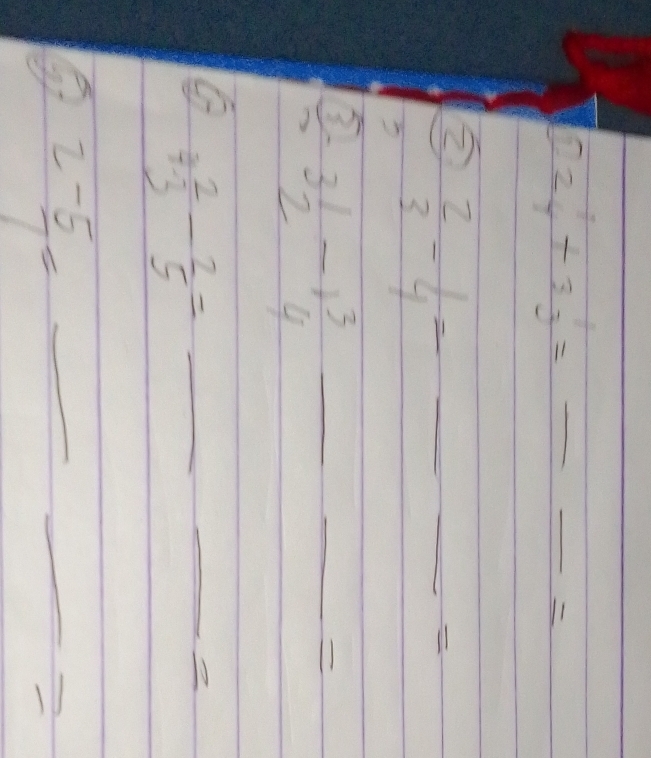 02beginarrayr 1 4endarray +3beginarrayr 1 3endarray =frac -frac =
2  2/3 - 1/4 = _ 
_
 5/3  3beginarrayr 1 2endarray -1beginarrayr 3 4endarray _ 
_ 
G 7frac 2-beginarrayr 2 5 endarray -beginarrayr 2 5endarray = _ 
_2
2- 5/7 = _ 
_