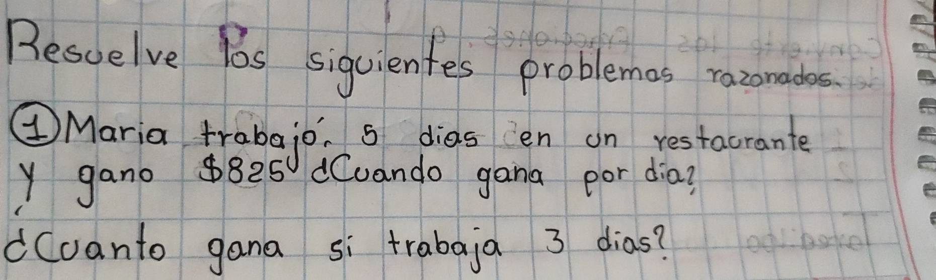 Besuelve fos sigcientes problemas razonmadas. 
④Maria trabajo, s dias en on restacrante 
y gano 88es dCuando gana por dia? 
dCoanto gana si trabaja 3 dias?