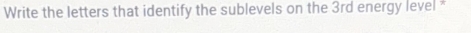 Write the letters that identify the sublevels on the 3rd energy level *