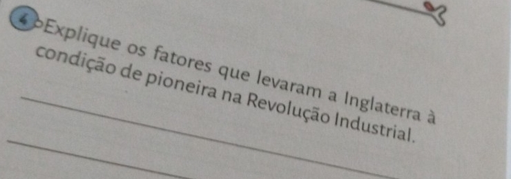 « Explique os fatores que levaram a Inglaterra à 
_condição de pioneira na Revolução Industrial 
_