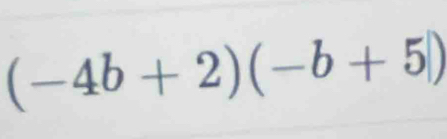 (-4b+2)(-b+5))