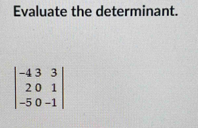 Evaluate the determinant.
beginvmatrix -433 201 -50-1endvmatrix