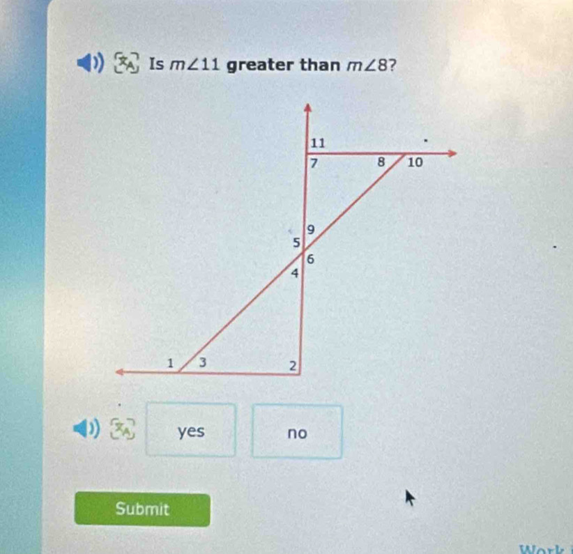 Is m∠ 11 greater than m∠ 8
11
7 8 10
9
5
6
4
1 3
2
D)
yes no
Submit