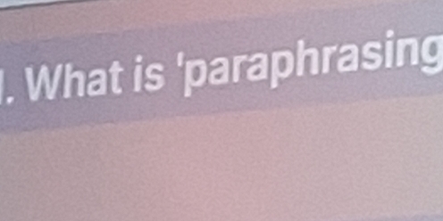 What is 'paraphrasing