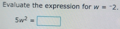 Evaluate the expression for w=^-2.
5w^2=□