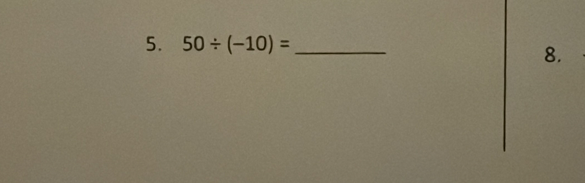 50/ (-10)= _ 
8.