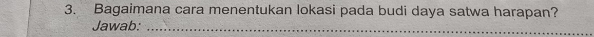 Bagaimana cara menentukan lokasi pada budi daya satwa harapan? 
Jawab:_