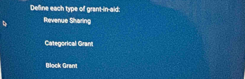 Define each type of grant-in-aid:
Revenue Sharing
Categorical Grant
Block Grant