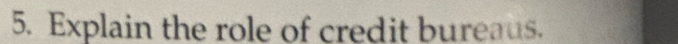 Explain the role of credit bureaus.