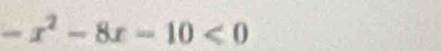 -x^2-8x-10<0</tex>